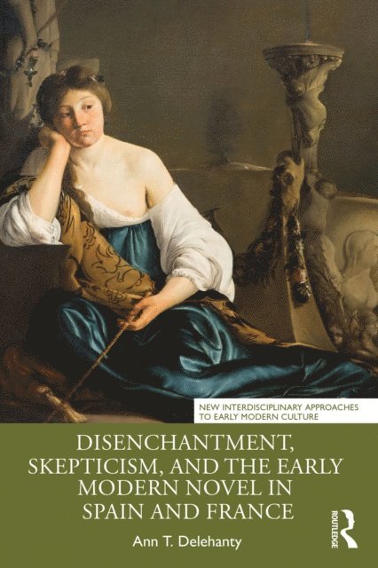 Ann T. Delehanty - Disenchantment, Skepticism, and the Early Modern Novel in Spain and France, E-bok