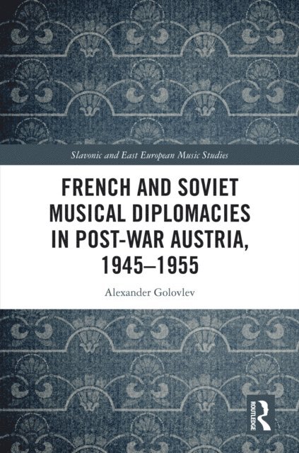 Alexander Golovlev - French and Soviet Musical Diplomacies in Post-War Austria, 1945-1955, E-bok