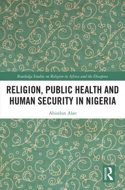 Abiodun Alao - Religion, Public Health and Human Security in Nigeria, E-bok