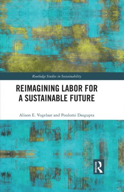 Poulomi Dasgupta, Alison E. Vogelaar - Reimagining Labor for a Sustainable Future, E-bok