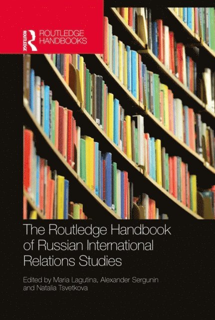 Alexander Sergunin, Natalia Tsvetkova, Maria Lagutina - Routledge Handbook of Russian International Relations Studies, E-bok