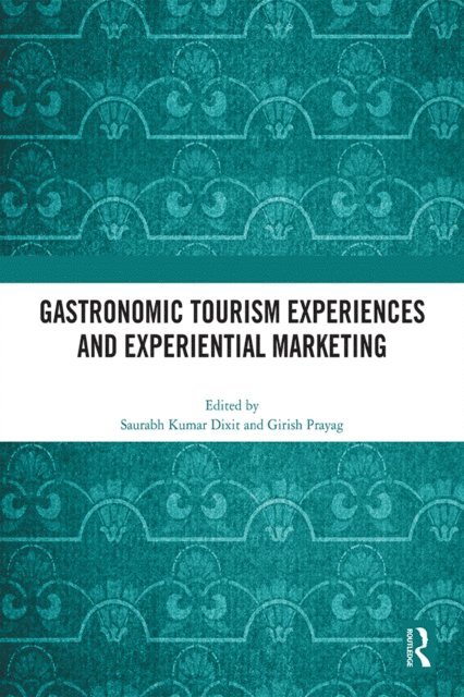 Girish Prayag, Saurabh Kumar Dixit - Gastronomic Tourism Experiences and Experiential Marketing, E-bok