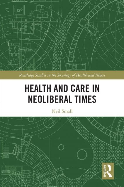 NEIL SMALL - Health and Care in Neoliberal Times, E-bok
