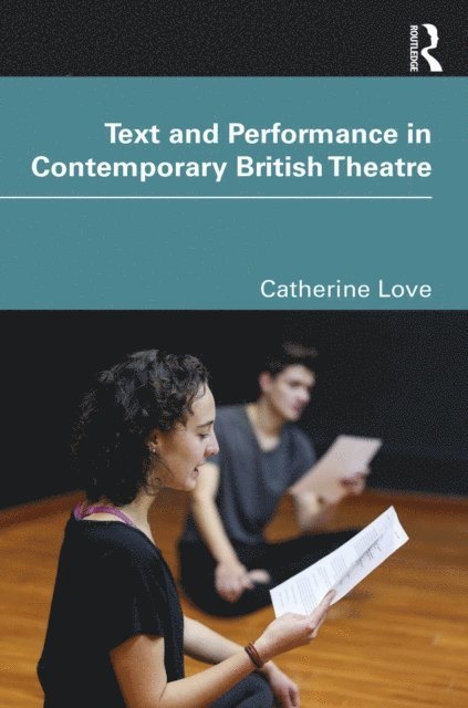 Catherine Love - Text and Performance in Contemporary British Theatre, E-bok