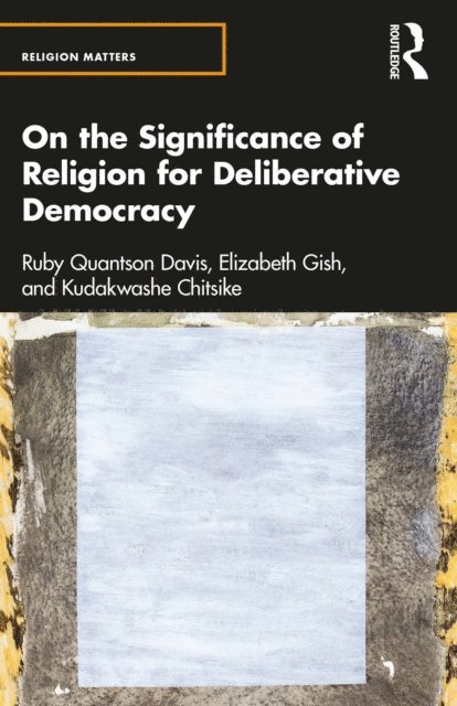 Kudakwashe Chitsike, Elizabeth Gish, Ruby Quantson Davis - On the Significance of Religion for Deliberative Democracy, E-bok