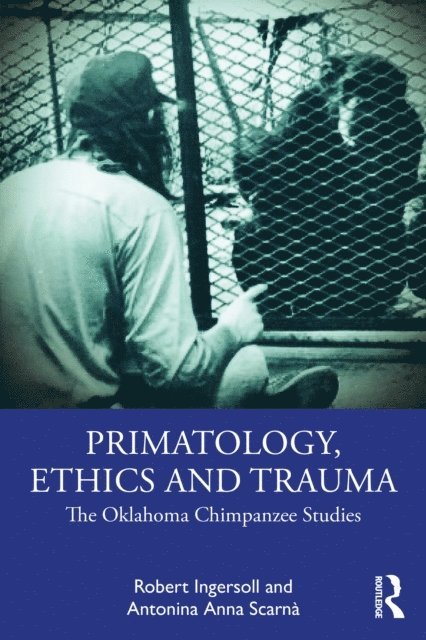 Antonina Anna ScarnA, Robert Ingersoll - Primatology, Ethics and Trauma, E-bok