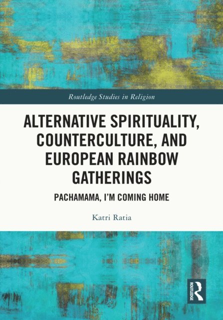 Katri Ratia - Alternative Spirituality, Counterculture, and European Rainbow Gatherings, E-bok