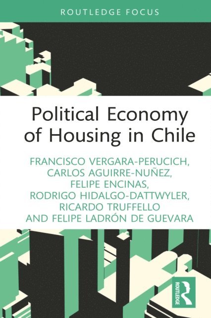 Felipe Ladron de Guevara, Ricardo Truffello, Rodrigo Hidalgo-Dattwyler, Felipe Encinas, Carlos Aguirre-Nunez, Francisco Vergara-Perucich - Political Economy of Housing in Chile, E-bok