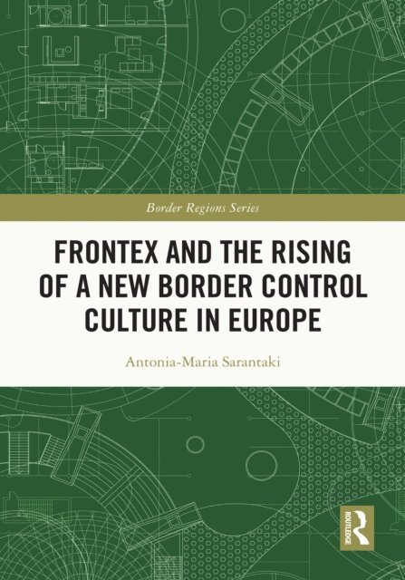 Antonia-Maria Sarantaki - Frontex and the Rising of a New Border Control Culture in Europe, E-bok