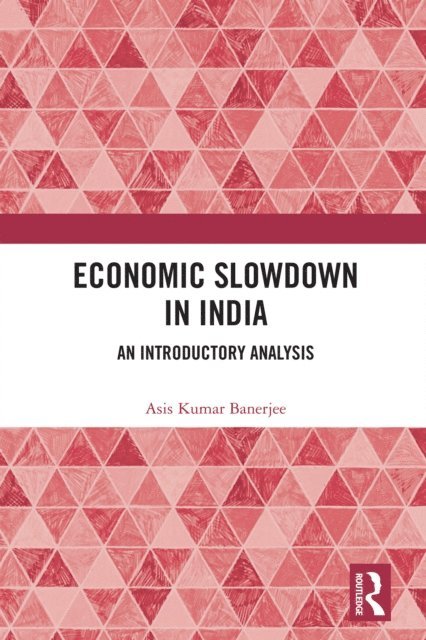 Asis Kumar Banerjee - Economic Slowdown in India, E-bok