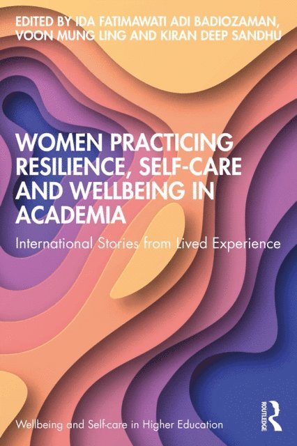 Kiran deep Sandhu, Voon Mung Ling, Ida Fatimawati Adi Badiozaman - Women Practicing Resilience, Self-care and Wellbeing in Academia, E-bok