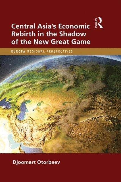 Djoomart Otorbaev - Central Asia's Economic Rebirth in the Shadow of the New Great Game, E-bok