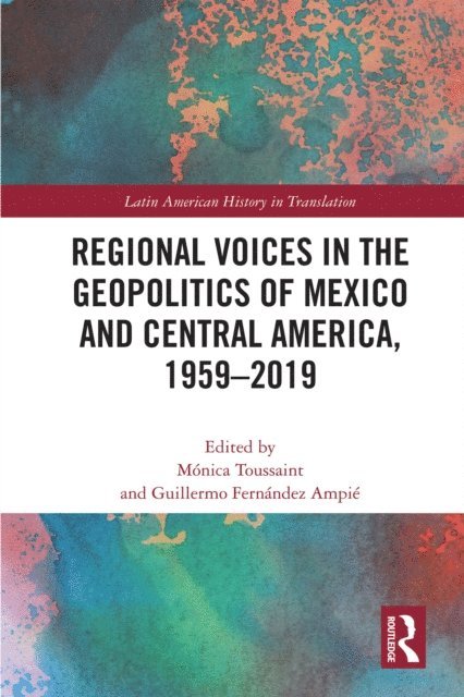 Guillermo Fernandez Ampie, Monica Toussaint - Regional Voices in the Geo-Politics of Mexico and Central America, 1959-2019, E-bok