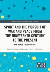 Sport and the Pursuit of War and Peace from the Nineteenth Century to the Present