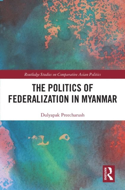 Dulyapak Preecharush - Politics of Federalization in Myanmar, E-bok