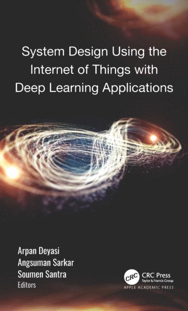 Soumen Santra, Angsuman Sarkar, Arpan Deyasi - System Design Using the Internet of Things with Deep Learning Applications, E-bok