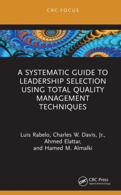 Hamed M. Almalki, Ahmed Elattar, Jr. Charles W. Davis, Luis Rabelo - Systematic Guide to Leadership Selection Using Total Quality Management Techniques, E-bok