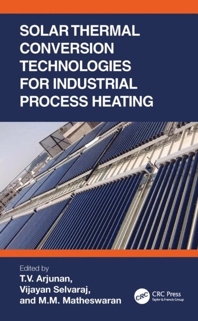 M.M. Matheswaran, Vijayan Selvaraj, T.V. Arjunan - Solar Thermal Conversion Technologies for Industrial Process Heating, E-bok
