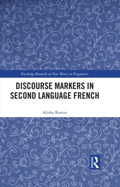 Alisha Reaves - Discourse Markers in Second Language French, E-bok