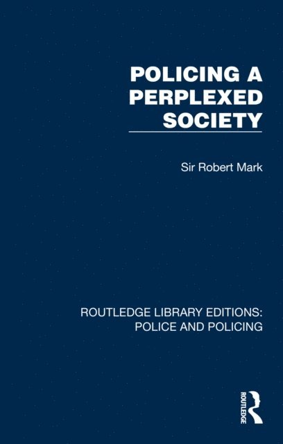 Sir Robert Mark - Policing a Perplexed Society, E-bok