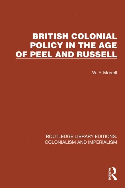 W.P. Morrell - British Colonial Policy in the Age of Peel and Russell, E-bok