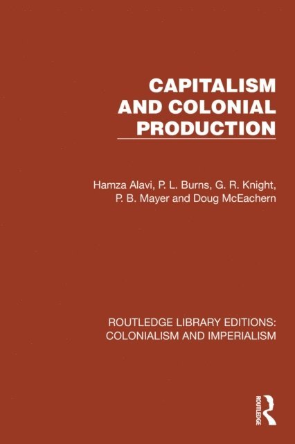 Doug McEachern, P.B. Mayer, G.R. Knight, P.L. Burns, Hamza Alavi - Capitalism and Colonial Production, E-bok