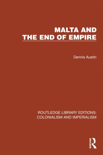 Dennis Austin - Malta and the End of Empire, E-bok
