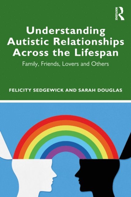 Sarah Douglas, Felicity Sedgewick - Understanding Autistic Relationships Across the Lifespan, E-bok