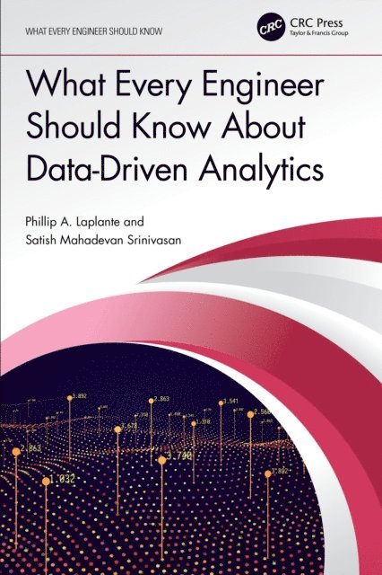 Phillip A. Laplante, Satish Mahadevan Srinivasan - What Every Engineer Should Know About Data-Driven Analytics, E-bok