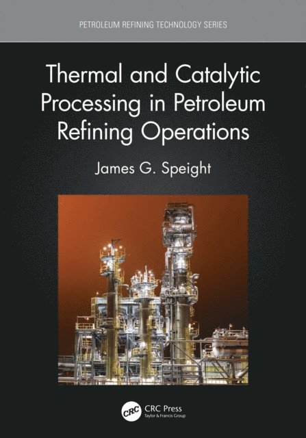 James G. Speight - Thermal and Catalytic Processing in Petroleum Refining Operations, E-bok