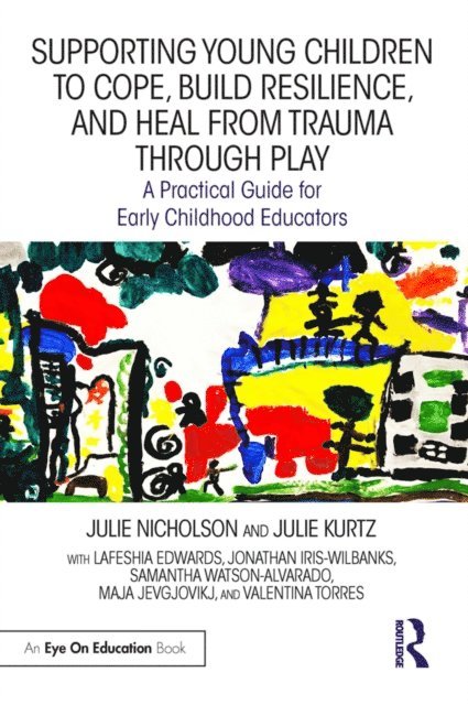Valentina Torres, Maja Jevgjovikj, Samantha Watson-Alvarado, Jonathan Iris-Wilbanks, Lafeshia Edwards, Julie Kurtz, Julie Nicholson - Supporting Young Children to Cope, Build Resilience, and Heal from Trauma through Play, E-bok