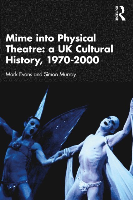 Simon Murray, Mark Evans - Mime into Physical Theatre: A UK Cultural History 1970-2000, E-bok