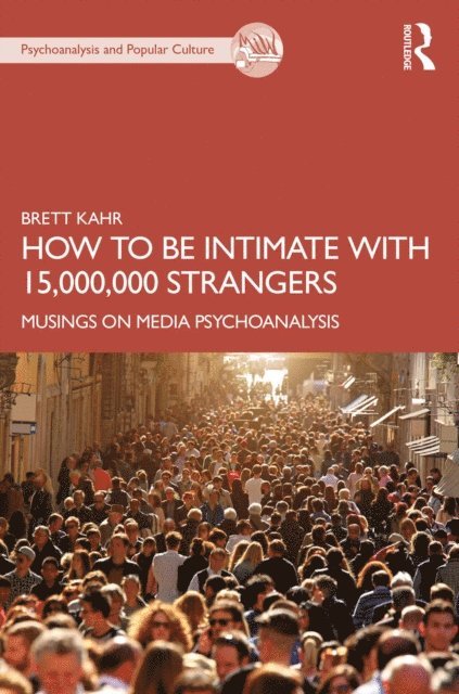 Brett Kahr - How to Be Intimate with 15,000,000 Strangers, E-bok