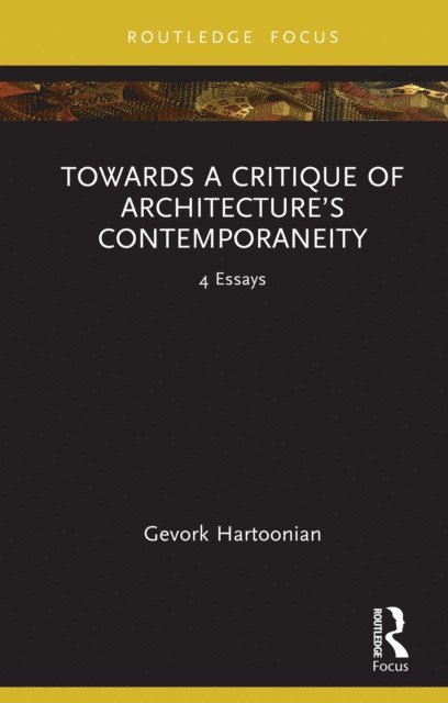 Gevork Hartoonian - Towards a Critique of Architecture's Contemporaneity, E-bok