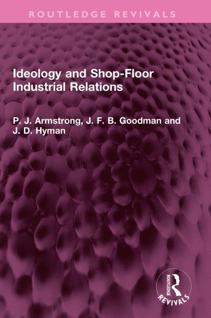 J. D. Hyman, J. F. B. Goodman, P. J. Armstrong - Ideology and Shop-Floor Industrial Relations, E-bok