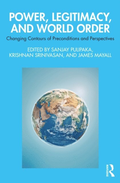 James Mayall, Krishnan Srinivasan, Sanjay Pulipaka - Power, Legitimacy, and World Order, E-bok