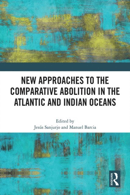 Manuel Barcia, Jesus Sanjurjo - New Approaches to the Comparative Abolition in the Atlantic and Indian Oceans, E-bok