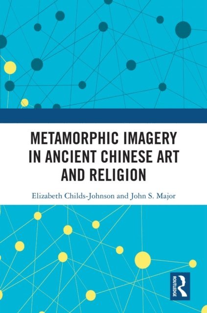 John S Major, Elizabeth Childs-Johnson - Metamorphic Imagery in Ancient Chinese Art and Religion, E-bok