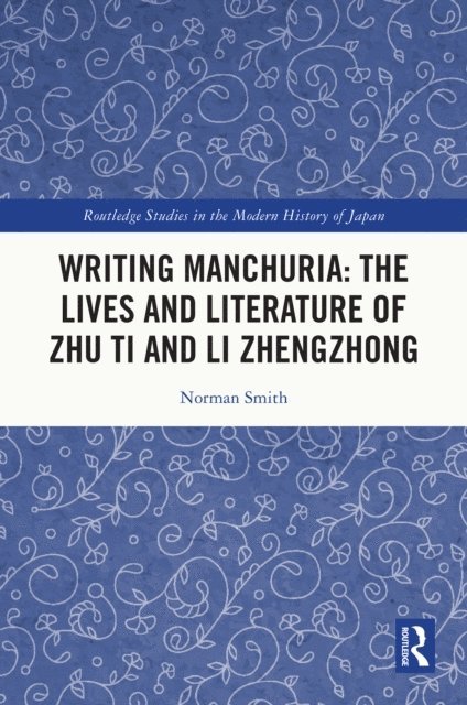 Norman Smith - Writing Manchuria: The Lives and Literature of Zhu Ti and Li Zhengzhong, E-bok
