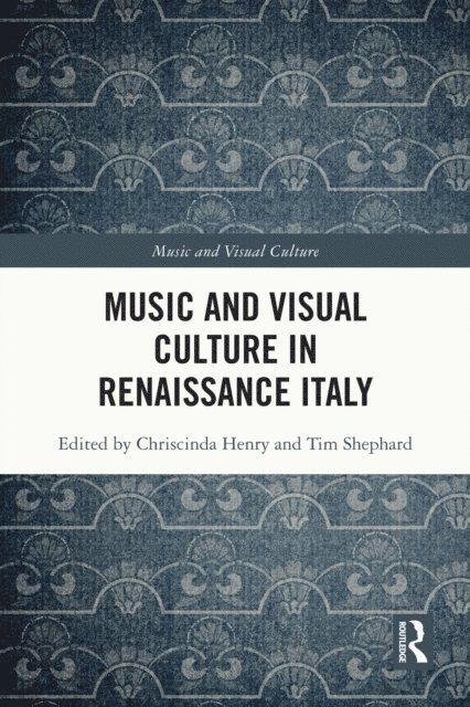 Tim Shephard, Chriscinda Henry - Music and Visual Culture in Renaissance Italy, E-bok