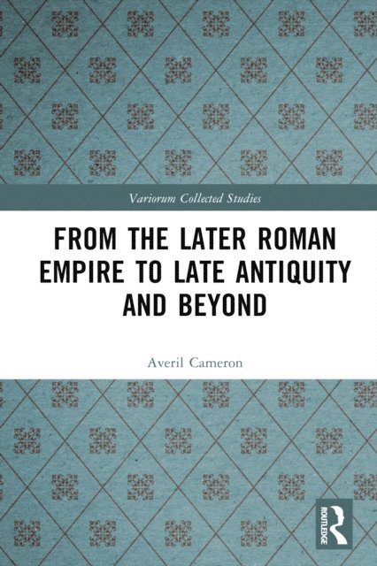 Averil Cameron - From the Later Roman Empire to Late Antiquity and Beyond, E-bok