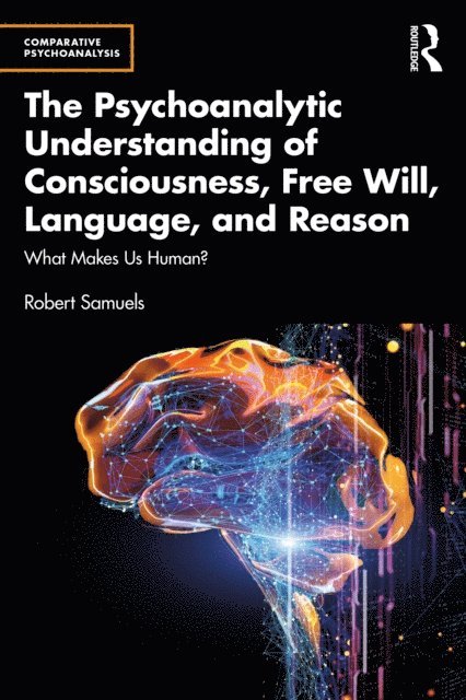 Robert Samuels - Psychoanalytic Understanding of Consciousness, Free Will, Language, and Reason, E-bok