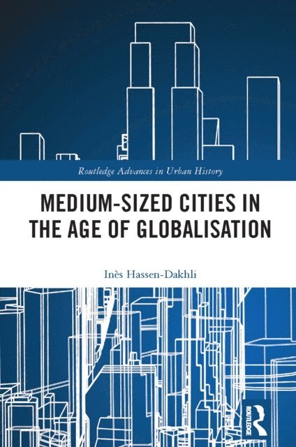 Ines Hassen-Dakhli - Medium-Sized Cities in the Age of Globalisation, E-bok