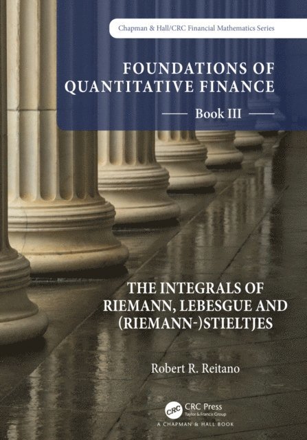 Robert R. Reitano - Foundations of Quantitative Finance: Book III. The Integrals of Riemann, Lebesgue and (Riemann-)Stieltjes, E-bok