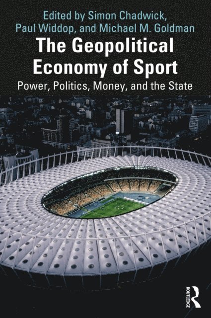 Michael M. Goldman, Paul Widdop, Simon Chadwick - Geopolitical Economy of Sport, E-bok