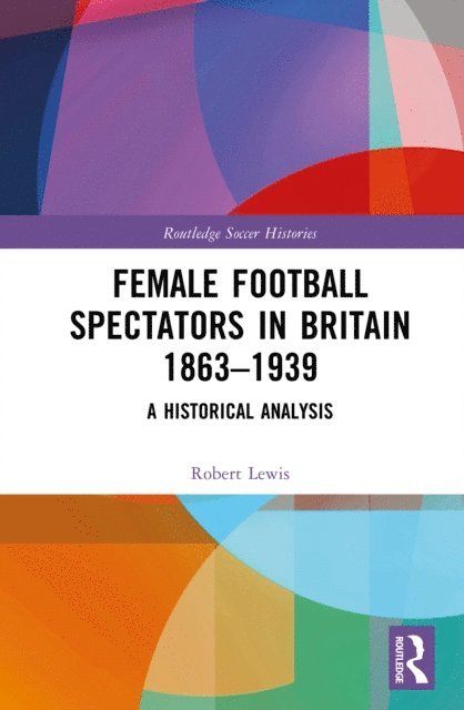 Robert Lewis - Female Football Spectators in Britain 1863-1939, E-bok