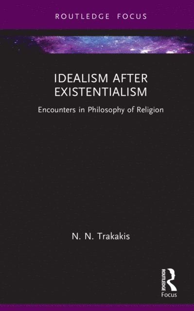N. N. Trakakis - Idealism after Existentialism, E-bok
