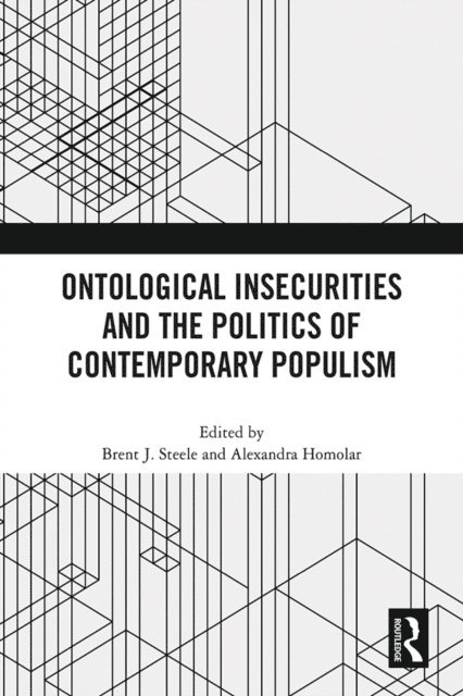 Alexandra Homolar, Brent J. Steele - Ontological Insecurities and the Politics of Contemporary Populism, E-bok