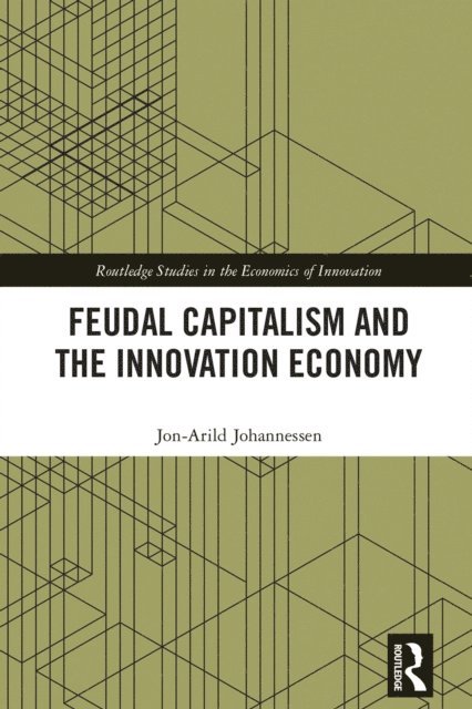 Jon-Arild Johannessen - Feudal Capitalism and the Innovation Economy, E-bok