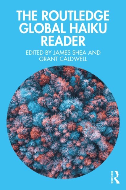Grant Caldwell, James Shea - Routledge Global Haiku Reader, E-bok